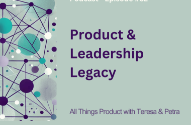 product-&-leadership-legacy-–-all-things-product-podcast-with-teresa-torres-&-petra-wille