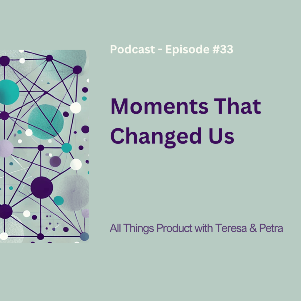 Moments That Changed Us All Things Product Podcast with Teresa Torres